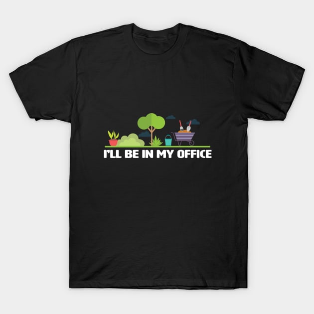 Gardening - Gardener Ill Be In My Office T-Shirt by Kudostees